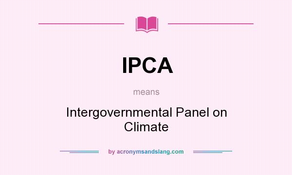 What does IPCA mean? It stands for Intergovernmental Panel on Climate