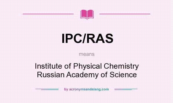 What does IPC/RAS mean? It stands for Institute of Physical Chemistry Russian Academy of Science