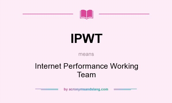 What does IPWT mean? It stands for Internet Performance Working Team