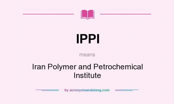 What does IPPI mean? It stands for Iran Polymer and Petrochemical Institute