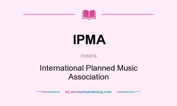 What does IPMA mean? It stands for International Planned Music Association