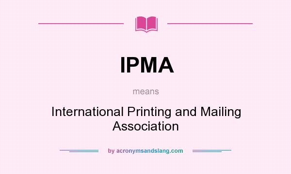 What does IPMA mean? It stands for International Printing and Mailing Association