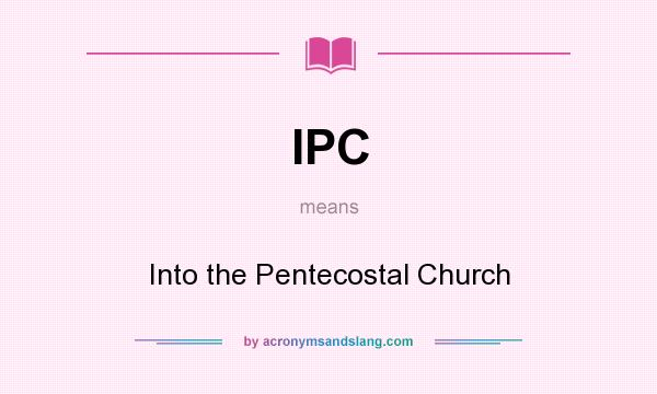 What does IPC mean? It stands for Into the Pentecostal Church