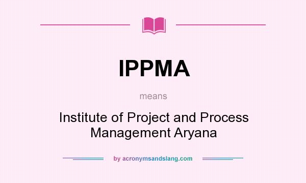What does IPPMA mean? It stands for Institute of Project and Process Management Aryana