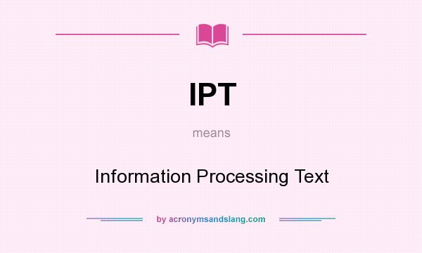 What does IPT mean? It stands for Information Processing Text