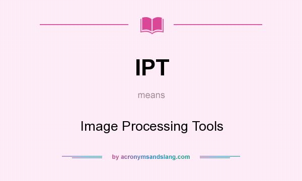 What does IPT mean? It stands for Image Processing Tools