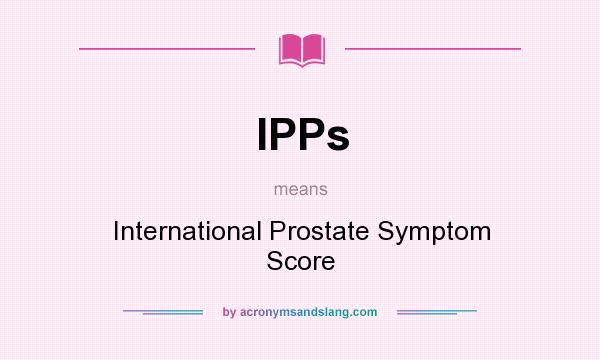 What does IPPs mean? It stands for International Prostate Symptom Score