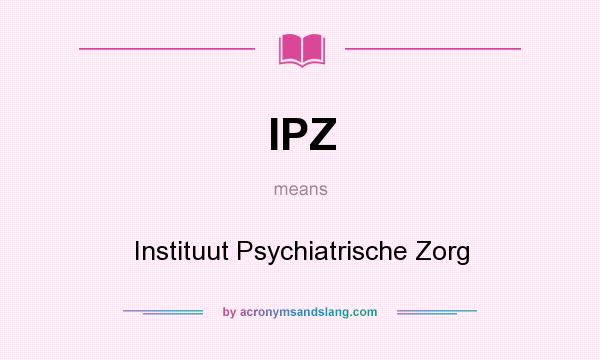 What does IPZ mean? It stands for Instituut Psychiatrische Zorg
