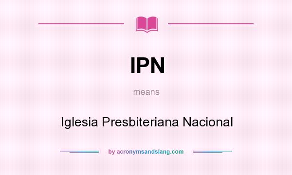 What does IPN mean? It stands for Iglesia Presbiteriana Nacional