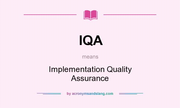 What does IQA mean? It stands for Implementation Quality Assurance
