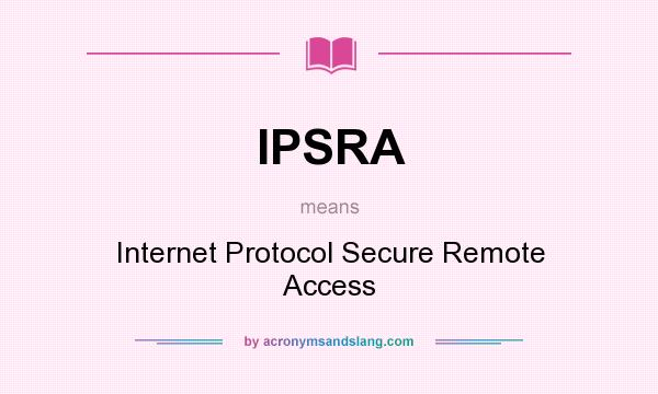 What does IPSRA mean? It stands for Internet Protocol Secure Remote Access