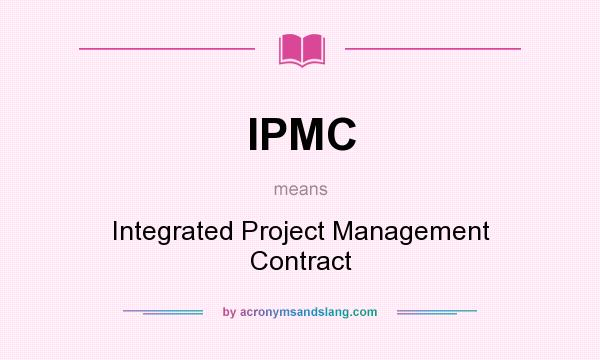 What does IPMC mean? It stands for Integrated Project Management Contract