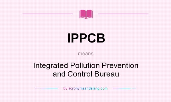 What does IPPCB mean? It stands for Integrated Pollution Prevention and Control Bureau