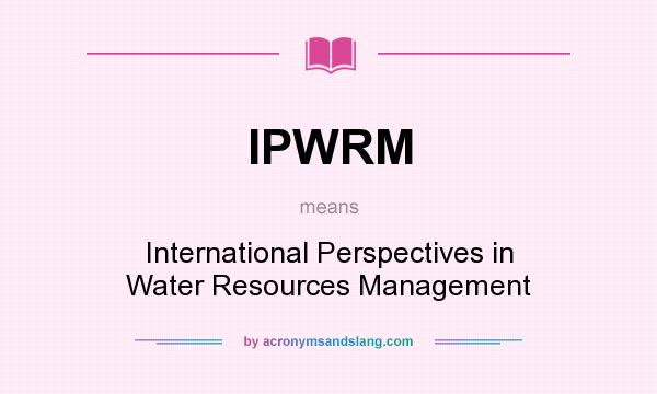 What does IPWRM mean? It stands for International Perspectives in Water Resources Management