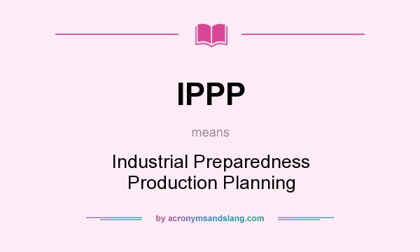 What does IPPP mean? It stands for Industrial Preparedness Production Planning