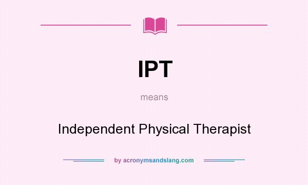What does IPT mean? It stands for Independent Physical Therapist