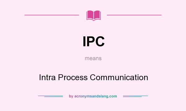 What does IPC mean? It stands for Intra Process Communication
