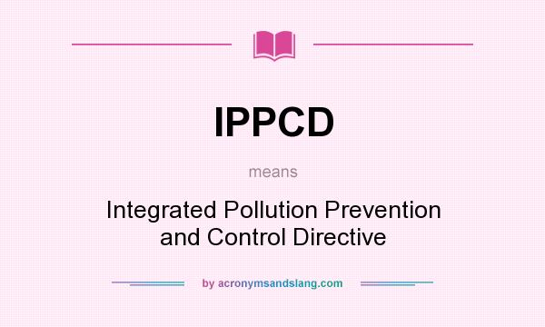 What does IPPCD mean? It stands for Integrated Pollution Prevention and Control Directive