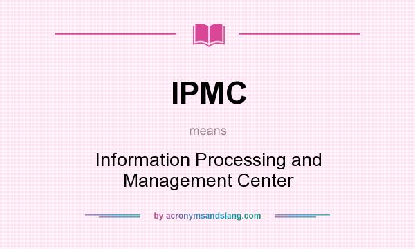 What does IPMC mean? It stands for Information Processing and Management Center
