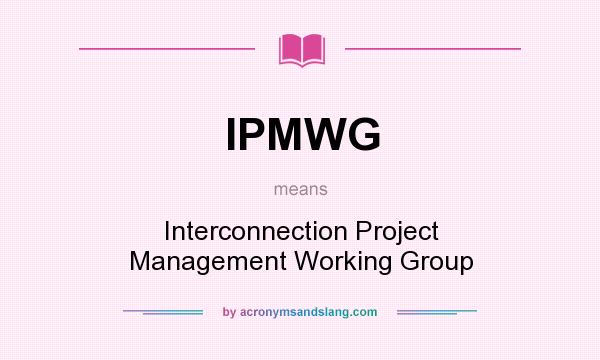 What does IPMWG mean? It stands for Interconnection Project Management Working Group