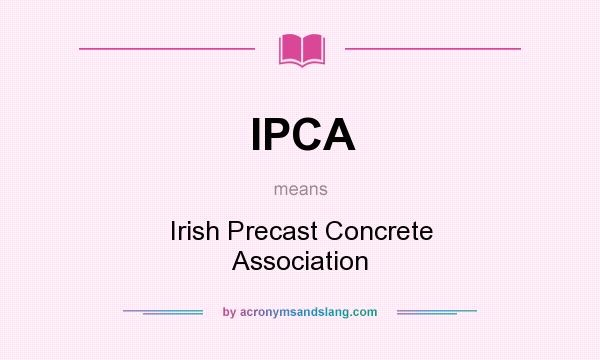 What does IPCA mean? It stands for Irish Precast Concrete Association
