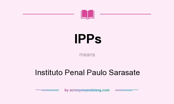 What does IPPs mean? It stands for Instituto Penal Paulo Sarasate