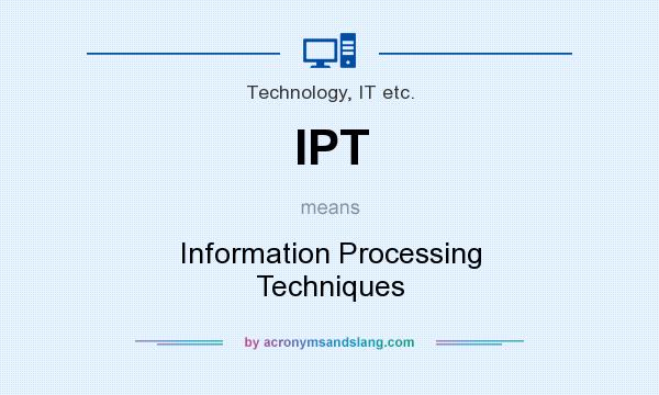 What does IPT mean? It stands for Information Processing Techniques