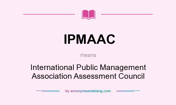 What does IPMAAC mean? It stands for International Public Management Association Assessment Council