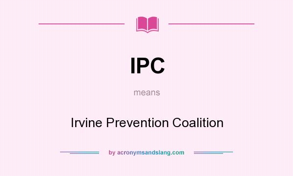 What does IPC mean? It stands for Irvine Prevention Coalition