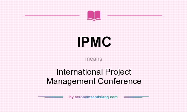 What does IPMC mean? It stands for International Project Management Conference