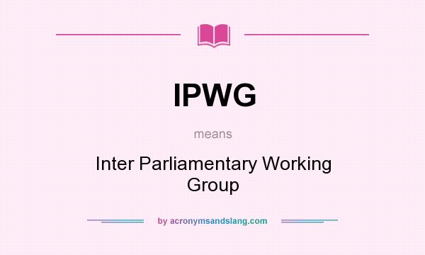 What does IPWG mean? It stands for Inter Parliamentary Working Group