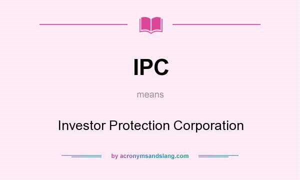 What does IPC mean? It stands for Investor Protection Corporation