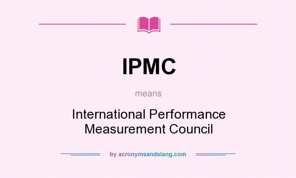 What does IPMC mean? It stands for International Performance Measurement Council