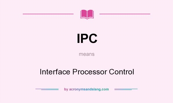 What does IPC mean? It stands for Interface Processor Control
