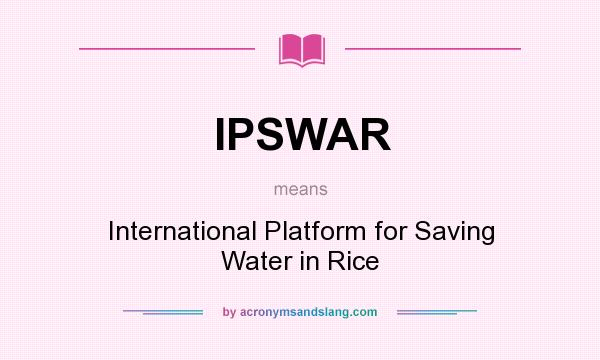 What does IPSWAR mean? It stands for International Platform for Saving Water in Rice