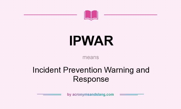 What does IPWAR mean? It stands for Incident Prevention Warning and Response