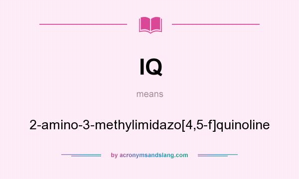 What does IQ mean? It stands for 2-amino-3-methylimidazo[4,5-f]quinoline