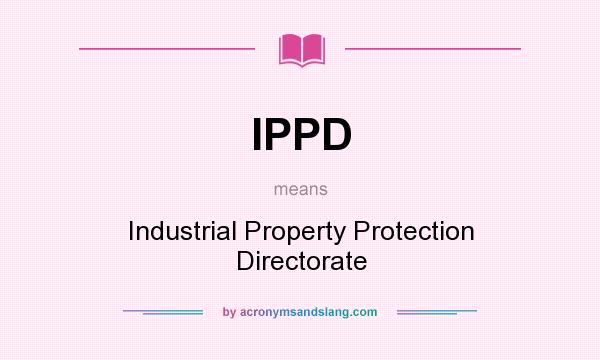 What does IPPD mean? It stands for Industrial Property Protection Directorate