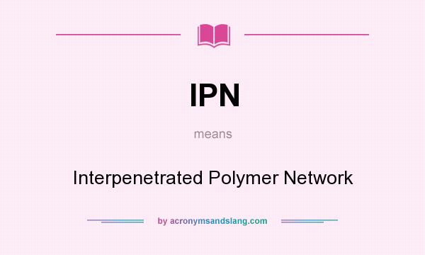 What does IPN mean? It stands for Interpenetrated Polymer Network