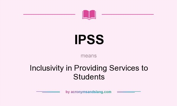 What does IPSS mean? It stands for Inclusivity in Providing Services to Students