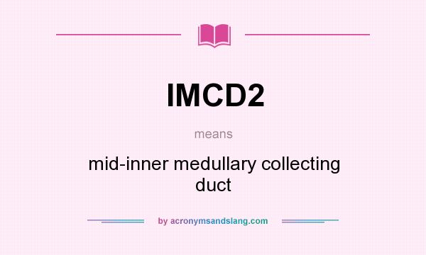 What does IMCD2 mean? It stands for mid-inner medullary collecting duct