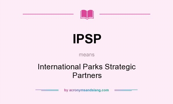 What does IPSP mean? It stands for International Parks Strategic Partners