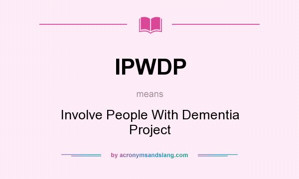 What does IPWDP mean? It stands for Involve People With Dementia Project