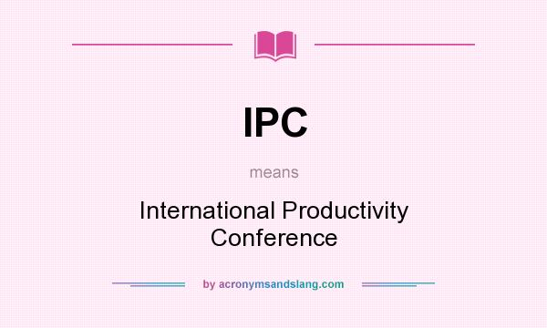 What does IPC mean? It stands for International Productivity Conference