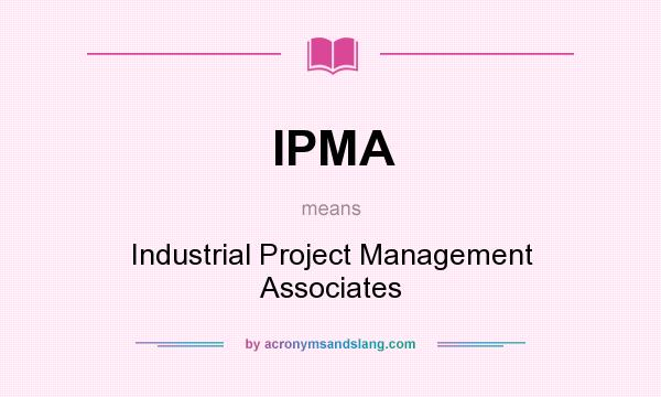What does IPMA mean? It stands for Industrial Project Management Associates