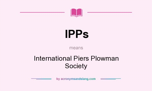 What does IPPs mean? It stands for International Piers Plowman Society