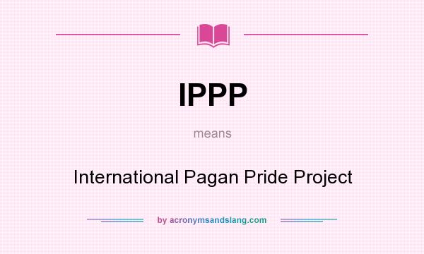 What does IPPP mean? It stands for International Pagan Pride Project