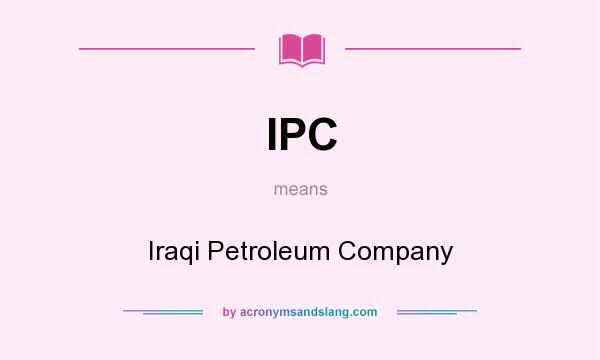 What does IPC mean? It stands for Iraqi Petroleum Company