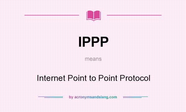 What does IPPP mean? It stands for Internet Point to Point Protocol