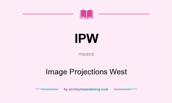 What does IPW mean? It stands for Image Projections West